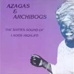 Various – Azagas & Archibogs : The 60's Sound Of Lagos Highlife Nigeria Sixties African Music Bands 1779827501_hqdefault.jpg